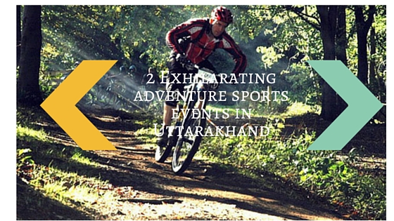 2 Exhilarating adventure sports events in Uttarakhand