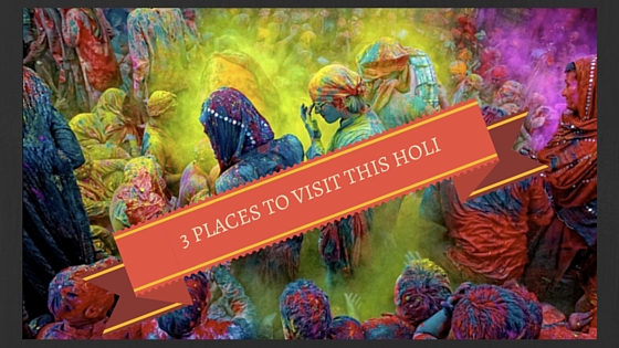 3 places to visit this Holi
