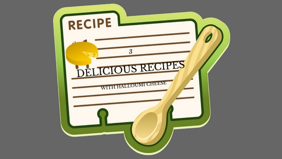 3 Delicious Recipes with Halloumi Cheese
