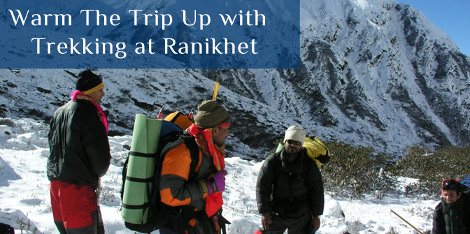 Warm the Trip Up with Trekking at Ranikhet