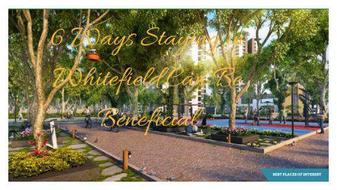 6 Ways Staying in Whitefield Can Be Beneficial