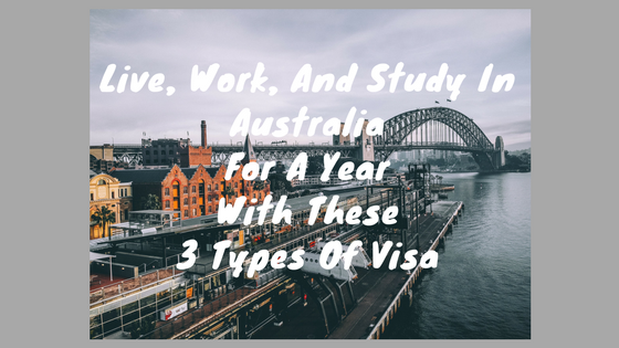 Live, Work, And Study In Australia For A Year With These 3 Types Of Visa