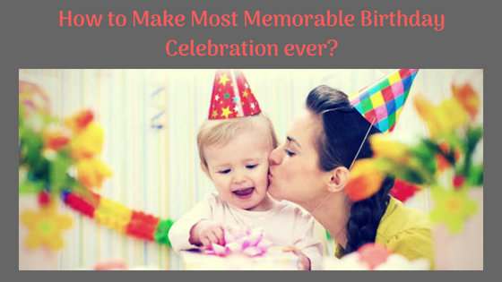 How To Make Most Memorable Birthday Celebration Ever? - Best Places Of ...