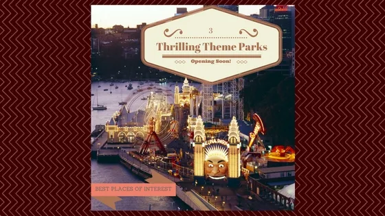 3 THRILLING THEME PARKS-COMING SOON!